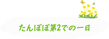 たんぽぽ第2での一日